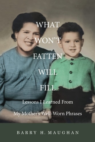 What Won't Fatten Will Fill Lessons I Learned From My Mother's Well-Worn Phrases