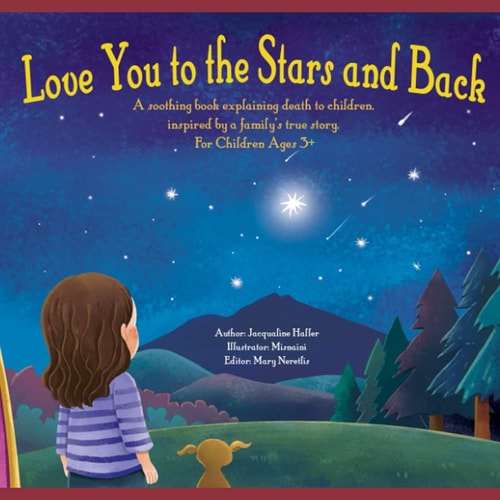 Love You to the Stars and Back A Soothing Book Explaining Death to Children, Inspired by a Family's True Story.