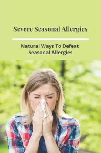 Severe Seasonal Allergies Natural Ways To Defeat Seasonal Allergies: Best Treatments For Hay Fever