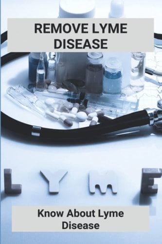 Remove Lyme Disease Know About Lyme Disease (New Edition): Inpatient Lyme Treatment Centers
