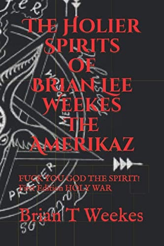 The Holier Spirits of Brian Lee Weekes FUCK YOU GOD the SPIRIT! First Edition HOLY WAR