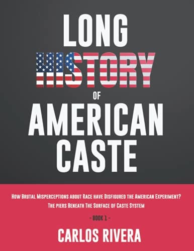 Long History of American Caste How Brutal Misperceptions about Race Have Disfigured the American Experiment? - The Piers Beneath The Surface of Caste System - Book 1