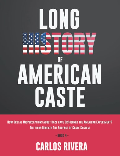 Long History of American Caste How Brutal Misperceptions about Race Have Disfigured the American Experiment? - The Piers Beneath The Surface of Caste System - Book 4