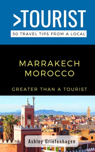 Greater Than a Tourist- Marrakech Morocco 50 Travel Tips from a Local