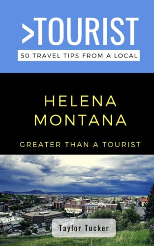 Greater Than a Tourist- Helena Montana USA 50 Travel Tips from a Local