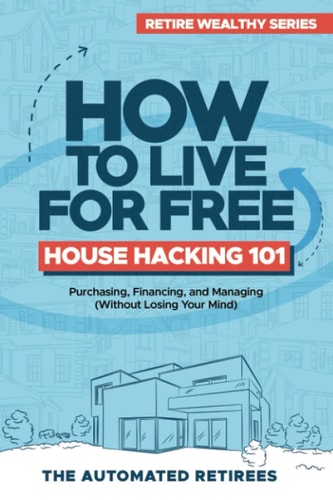 How to Live for Free - House Hacking 101 Purchasing, Financing, and Managing By-The-Room Rental Houses (Without Losing Your Mind)