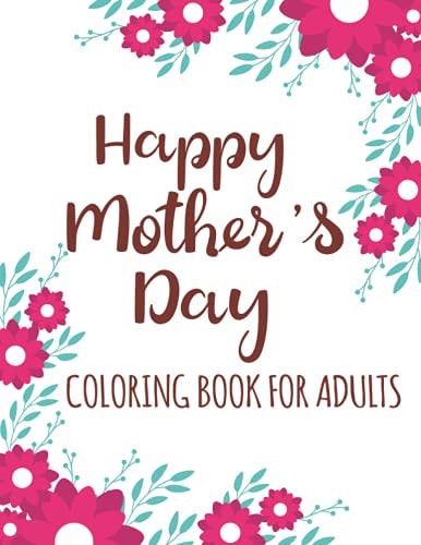 Happy Mother's Day Coloring Book for Adults Quotes Coloring Book for Adults Relaxation, Stress Relief Gift Idea for Mothers Day Under 10 Dollars