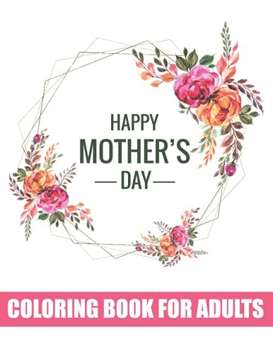 Happy Mother's Day Coloring Book for Adults Adults Quotes Coloring Book for Body Mind Relaxation Best Gift Item for Happy Mother's Day