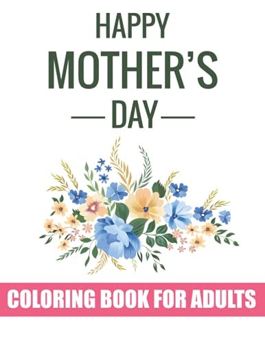 Happy Mother's Day Coloring Book for Adults Special Coloring Book Gift Idea for Mothers Day Inspirational and Motivational Quotes Coloring Book for Mother's Day