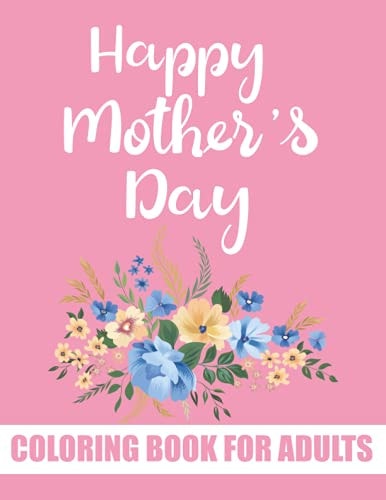 Happy Mother's Day Coloring Book for Adults Anti-Stress Designs with Loving Mothers Floral Mandala Quotes Coloring Book for Adults