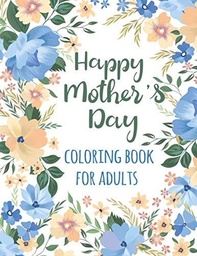 Happy Mother's Day Coloring Book for Adults Special Coloring Quotes Activity Book for Adults Anti-stress and Body Mind Relaxation Gift Idea for Mother's Day