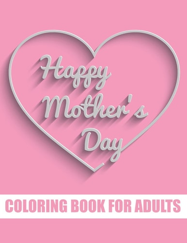 Happy Mother's Day Coloring Book for Adults Motivational Mom Quotes Coloring Book for Adults Special Gift Item for Mother's Day Under 10 Dollars