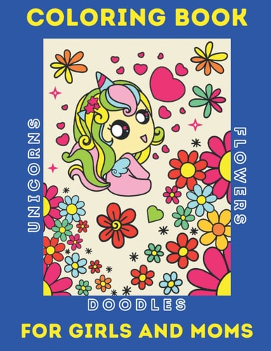 COLORING BOOK FOR GIRLS AND MOMS FEATURING UNICORNS, DOODLES, AND FLOWERS Mom and Girl... Matching Books, Activities, Fashion, Colors, and