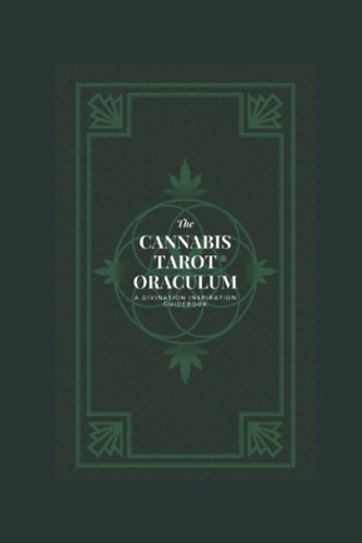 The Cannabis Tarot(TM) Oraculum A Divination Inspiration Guidebook