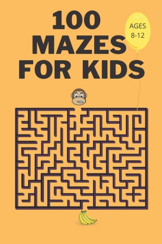100 Mazes For Kids Ages 8-12 Fun Maze Activity Workbook for Children- 100 Medium Difficulty Mazes for Kids 8-12 Year Olds- Maze Books for Kids with Solutions- Perfect Gift for Mazes Lovers