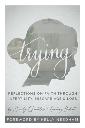 Trying Reflections on Faith Through Infertility, Miscarriage and Loss