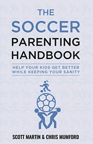 Soccer Parenting Handbook Help Your Kids Get Better While Keeping Your Sanity