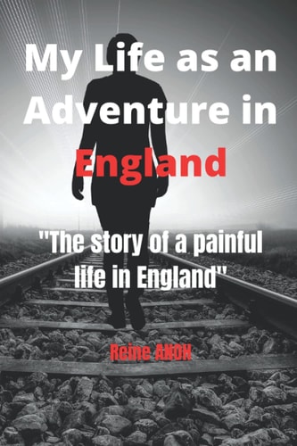 My Life as an Adventure in England The Story of a Painful Life in England