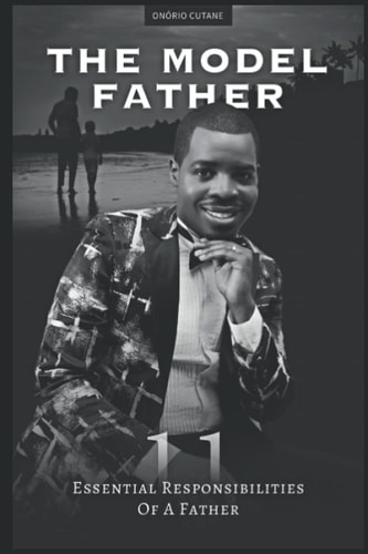 The Model Father 11 Essencial Responsibilities of a Father