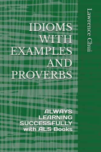 Idioms with Examples and Proverbs ALWAYS LEARNING SUCCESSFULLY with ALS Books