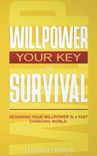 Willpower Your Key To Survival: Regaining Your Willpower In A Fast Changing World.
