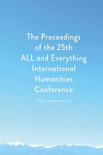 Proceedings of the 25th ALL and Everything International Humanities Conference, 2020 [published After 25 Years of Studying the Literature of Gurdjieff and Meeting Yearly to Exchange Understanding]