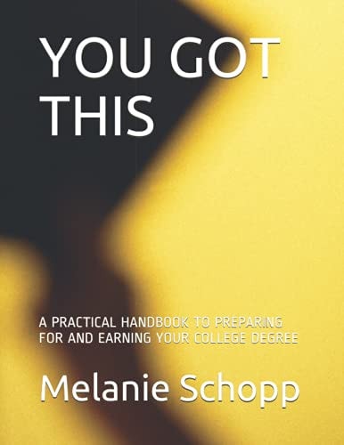 You Got This A Practical Handbook to Preparing for and Earning Your College Degree