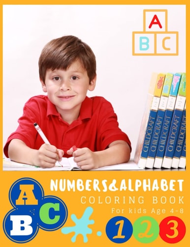 NUMBERS&ALPHABET Coloring Book for Kids Age 4-8 Educational And Fun Toddler Coloring Book (Letters, Numbers For Kids Age 4-8)