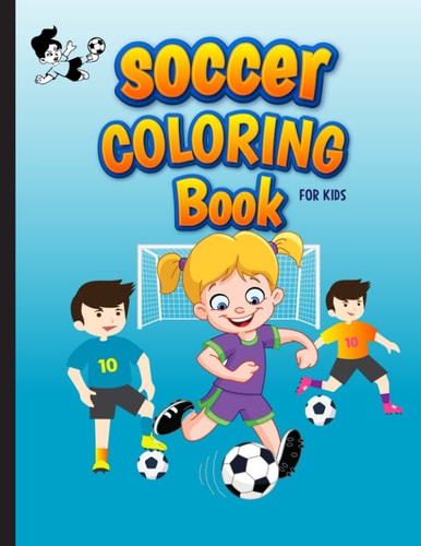 Soccer Coloring Book For Kids Football Sports Coloring Book for Kids Ages 4-8. Awesome Gift for Soccer Lover Girls and Boys. Specially Toddlers Preschoolers and Kindergarten Kids For Practice Coloring Skill
