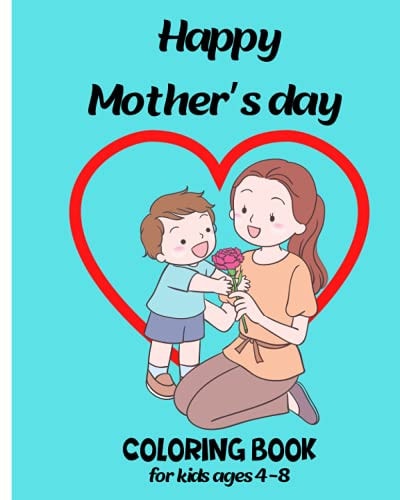 Happy Mother's Day Coloring Book for Kids Ages 4-8 A Cute Mothers Day Coloring Book for Kids Boys And Girls Fun and Lovely to Anti-Stress with Beautiful Moms