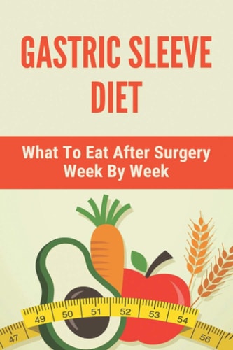 Gastric Sleeve Diet What To Eat After Surgery Week By Week: Healthy Gastric Sleeve Recipes