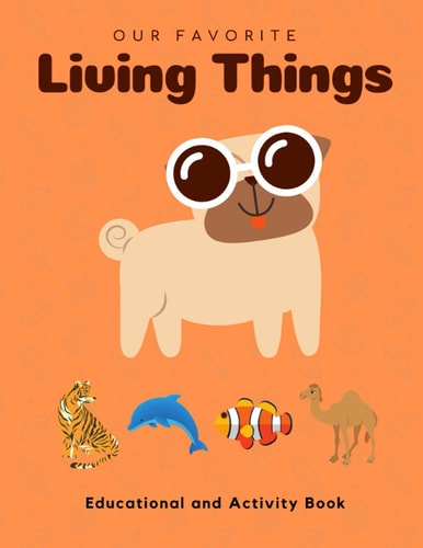 My Favorite Living Things Educational and Activity Book: Teach Your Little One about Living Things! Help Him Build the Critical Thinking Skills! Ages 5-12.