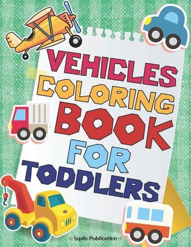 Vehicles Coloring Book For Toddlers An Easy, Large, Giant Simple Vehicles Coloring Books for Toddlers, Kids Ages 2-4, Early Learning, Preschool, Kindergarten, Girls Aged 2 to 5 2-4 4-8 4-8