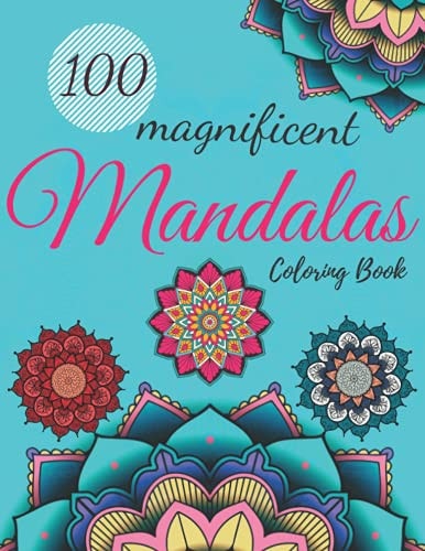 100 Magnificent Mandala Coloring Book For Adult Girls Featuring 100 Attractive Mandala Designs To Color For Adult Relaxation And Stress Relieving