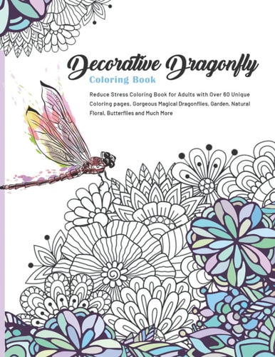Decorative Dragonfly Coloring Book Reduce Stress Coloring Book for Adults with Over 60 Unique Coloring Pages, Gorgeous Magical Dragonflies, Garden, Natural Floral, Butterflies and Much More