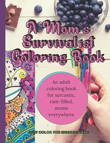 A Mom's Survivalist Coloring Book with Mandalas, Sassy Quotes, to Inspire a Laugh and Help to Keep You Sane Just Color for Snark's Sake