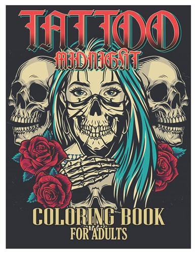 Tattoo Midnight Coloring Book for Adults Tattoo Adult Coloring Book, Beautiful and Awesome Tattoo Coloring Pages Such As Sugar Skulls, Guns, Roses ... and More! Adult to Get Stress Relieving and Relaxation