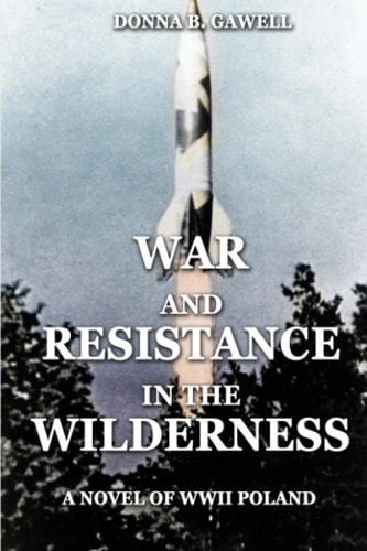 War and Resistance in the Wilderness A Novel of WWII Poland
