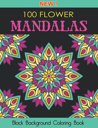 100 Flower Mandalas An Adult Coloring Book with Stress Relieving Mandala Designs (Black Background Coloring Book)