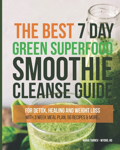 The Best 7 Day Green Superfood Smoothie Cleanse Guide Foe Detox, Healing and Weight Loss with 3 Week Meal Plan, 56 Recipes and More