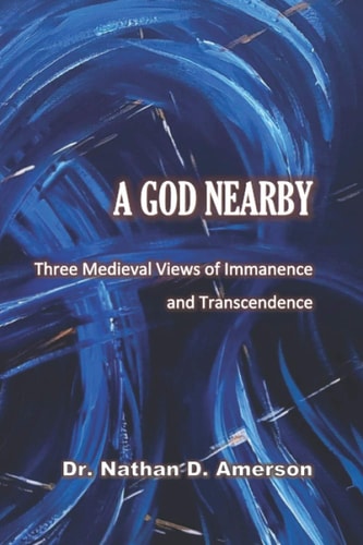 A God Nearby Three Medieval Views of Immanence and Transcendence