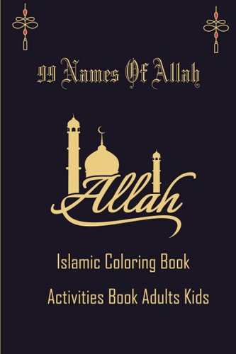 99 Name Of Allah Islamic Coloring Activities Book Adults Kids Arabic Coloring Book for Adults and Kids,, Ramadan Gifts Activities for Kids Asmaul Husna Reflecting on the Names of Allah 102 Pages Size 6 9