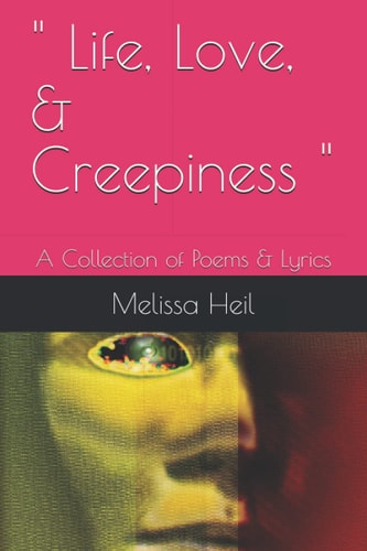 " Life, Love, & Creepiness " A Collection of Poems & Lyrics