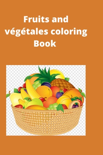 Fruits and Végétales Coloring Book Fruits and Vegetables Coloring Book with Their Names for Children from 3 to 10 Years Old