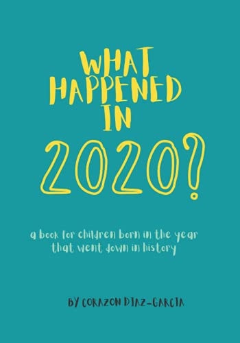 What Happened in 2020? A Book for Children who Were Born in the Year that Went Down in History