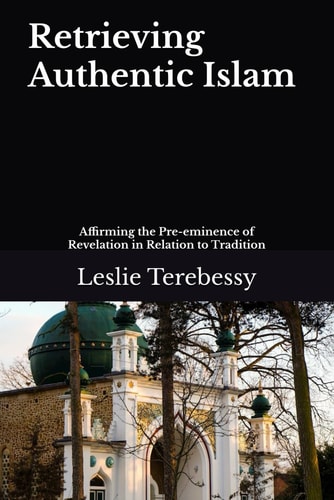 Retrieving Authentic Islam Affirming the Pre-eminence of Revelation in Relation to Tradition