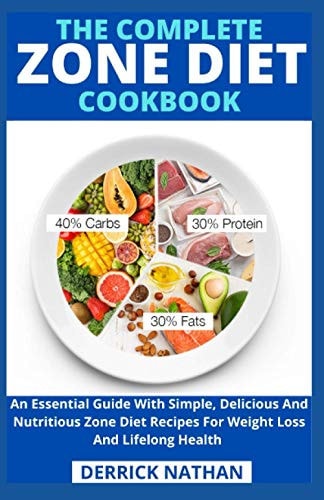 The Complete Zone Diet Cookbook An Essential Guide With Simple, Delicious And Nutritious Zone Diet Recipes For Weight Loss And Lifelong Health