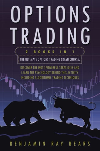 Options Trading 2 Books 1 - The Ultimate Options Trading Crash Course. Discover The Most Powerful Strategies And Learn The Psychology Behind This Activity - Including Algorithmic Trading Techniques