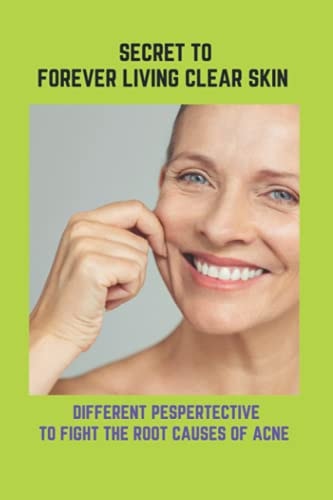 Secret To Forever Living Clear Skin Different Pespertective To Fight The Root Causes Of Acne: Acne Treatments For Adults