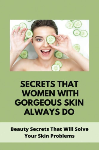 Secrets That Women With Gorgeous Skin Always Do Beauty Secrets That Will Solve Your Skin Problems: Clear Skin Diet